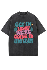 Get In Loser We’re Going To The Gym Washed Tee